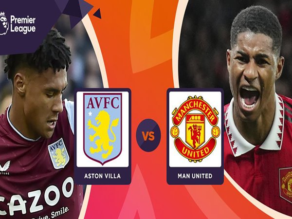 Nhận định trận MU vs Aston Villa