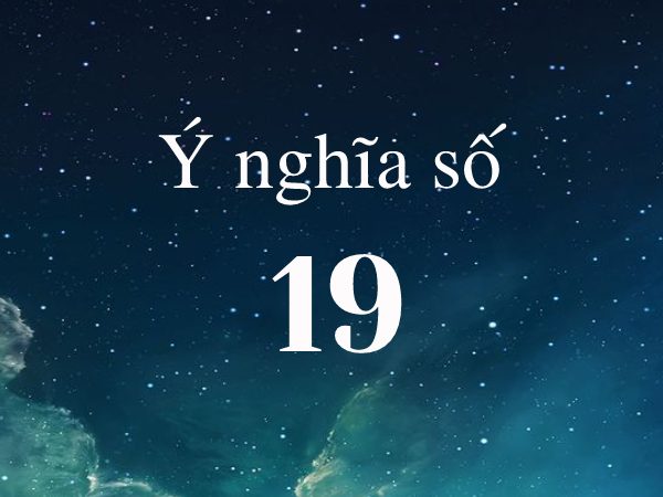 Ý nghĩa số 19 là gì? Đề về 19 hôm sau đánh con gì?