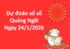 Dự đoán xổ số Quảng Ngãi ngày 24 tháng 1 thứ 7 siêu chuẩn Dự đoán xổ số Quảng Ngãi ngày 24 tháng 1