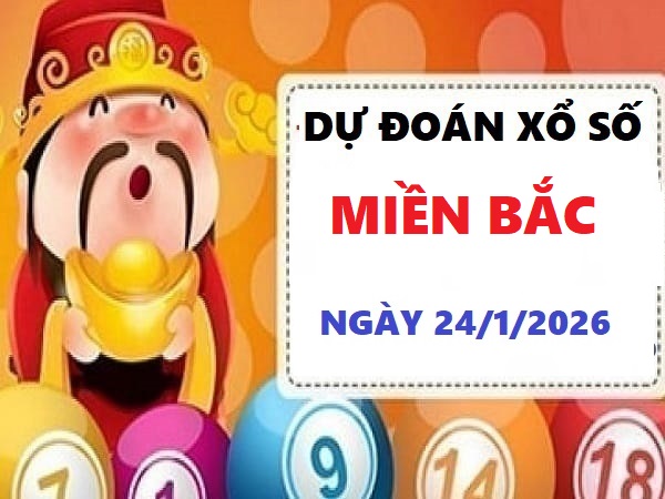 Tham khảo dự đoán kết quả xổ số miền bắc ngày 24 tháng 1 năm 2026